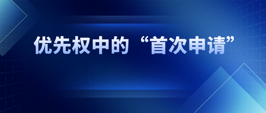 優(yōu)先權(quán)中的“首次申請”，如何界定范圍？