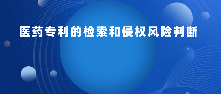 實操：醫(yī)藥專利檢索和侵權(quán)風險判斷