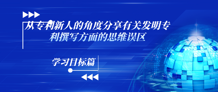 “什么？！你說這和寫論文不一樣？！”——從專利新人的角度分享有關(guān)發(fā)明專利撰寫方面的思維誤區(qū)（學習目標篇）
