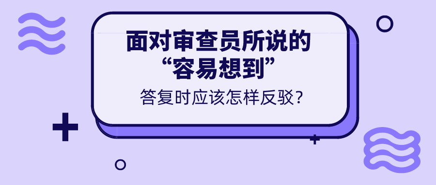 對(duì)于審查意見所說的“容易想到”，我們真的無力反駁嗎？