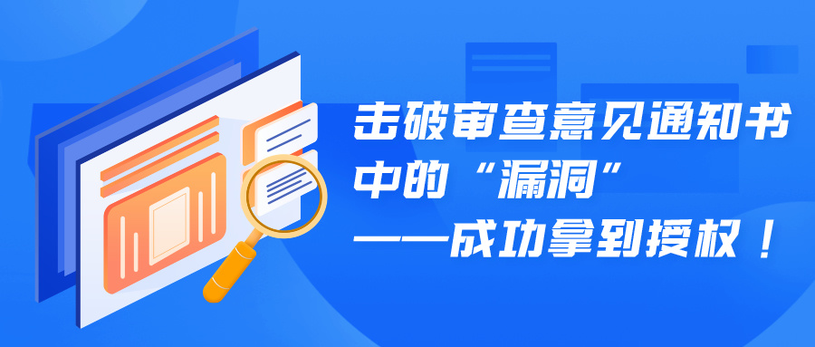 擊破審查意見(jiàn)通知書中的“漏洞”——成功拿到授權(quán)！